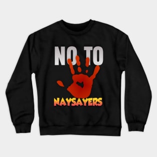 No to Naysayers Crewneck Sweatshirt